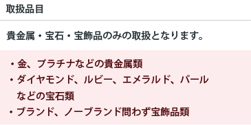 貴金属・宝石・宝飾品のみの取扱となります。